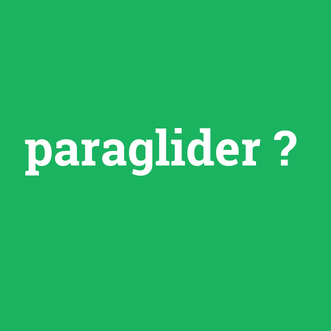 paraglider, paraglider nedir ,paraglider ne demek