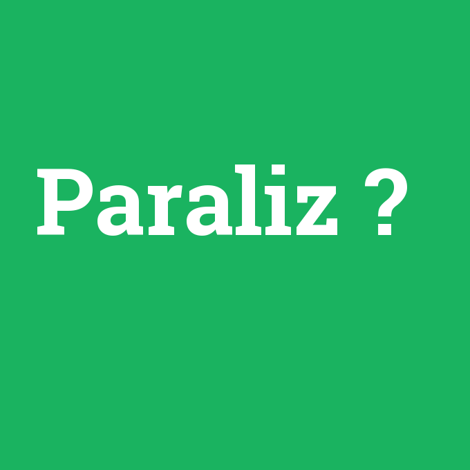 Paraliz, Paraliz nedir ,Paraliz ne demek