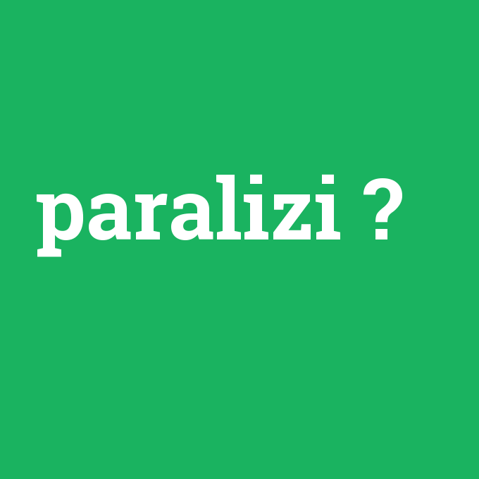 paralizi, paralizi nedir ,paralizi ne demek