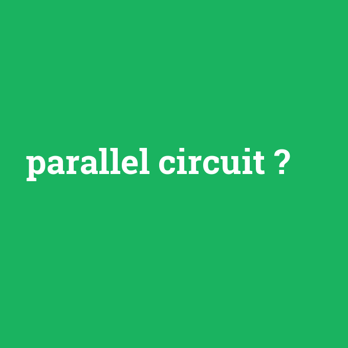 parallel circuit, parallel circuit nedir ,parallel circuit ne demek