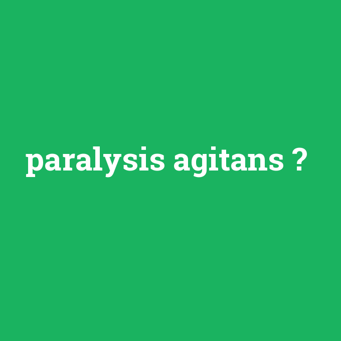 paralysis agitans, paralysis agitans nedir ,paralysis agitans ne demek