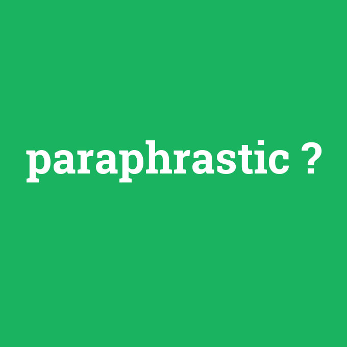 paraphrastic, paraphrastic nedir ,paraphrastic ne demek