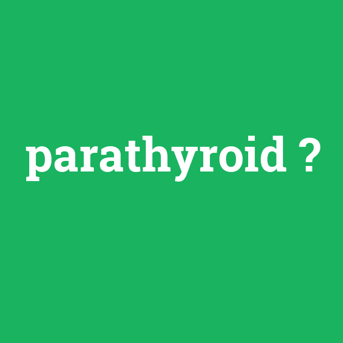parathyroid, parathyroid nedir ,parathyroid ne demek