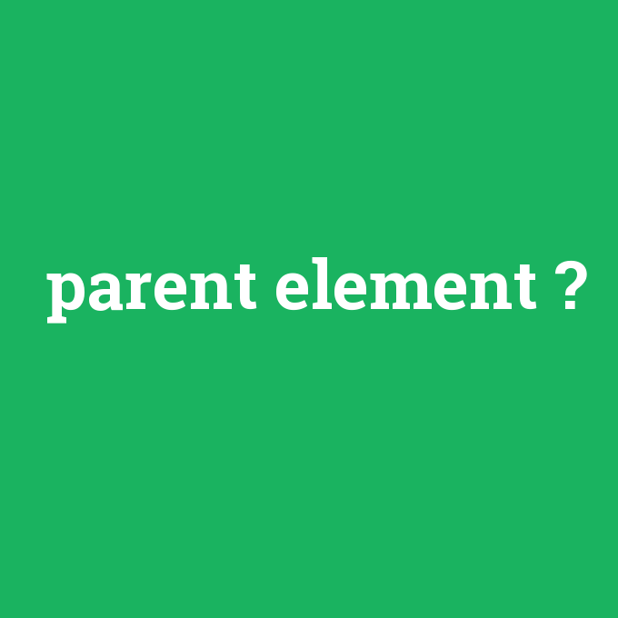 parent element, parent element nedir ,parent element ne demek