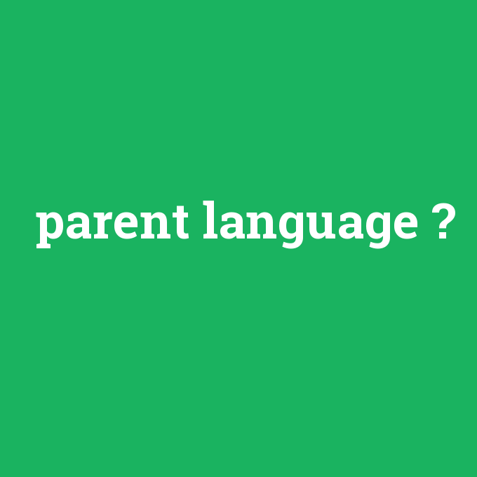 parent language, parent language nedir ,parent language ne demek