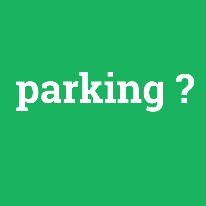 parking, parking nedir ,parking ne demek