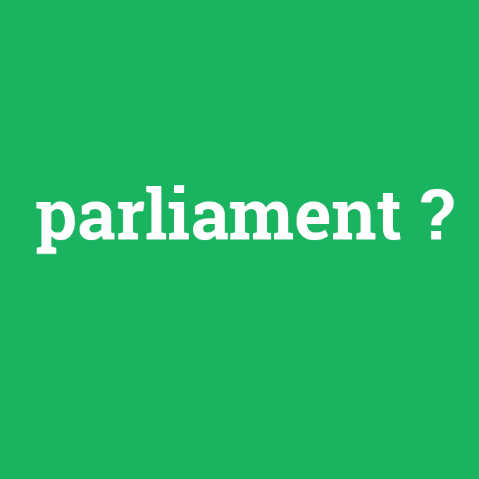 parliament, parliament nedir ,parliament ne demek
