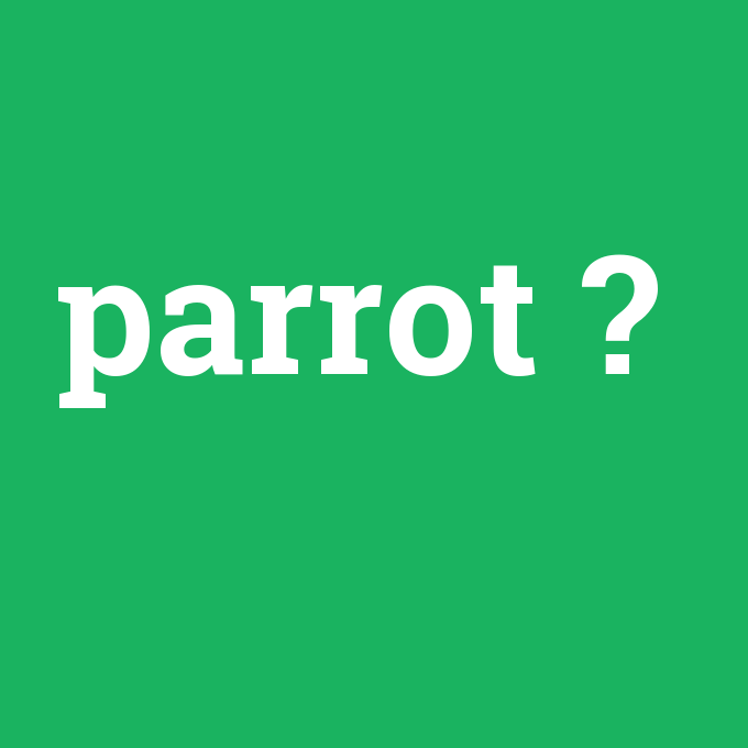 parrot, parrot nedir ,parrot ne demek