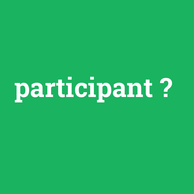 participant, participant nedir ,participant ne demek