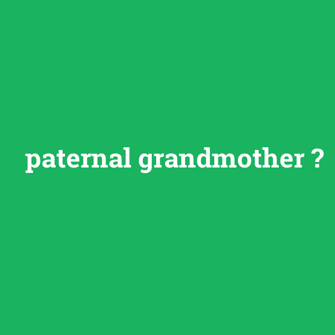 paternal grandmother, paternal grandmother nedir ,paternal grandmother ne demek