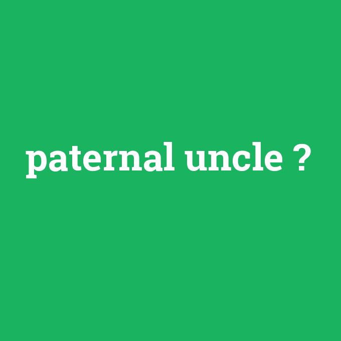 paternal uncle, paternal uncle nedir ,paternal uncle ne demek