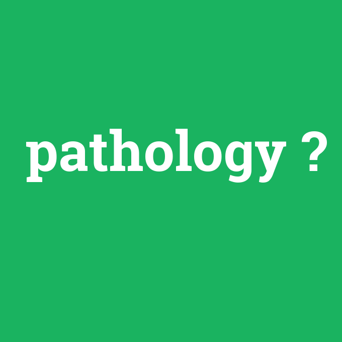 pathology, pathology nedir ,pathology ne demek