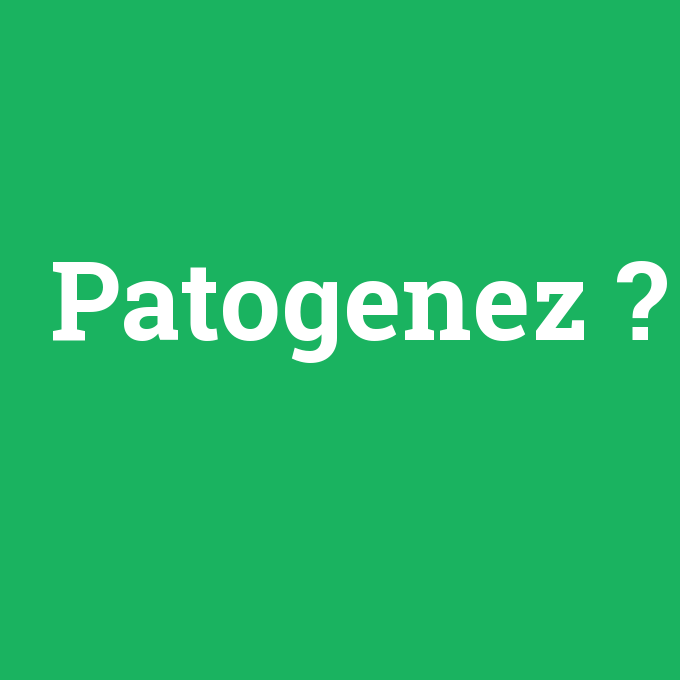 Patogenez, Patogenez nedir ,Patogenez ne demek