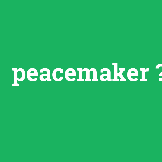 peacemaker, peacemaker nedir ,peacemaker ne demek