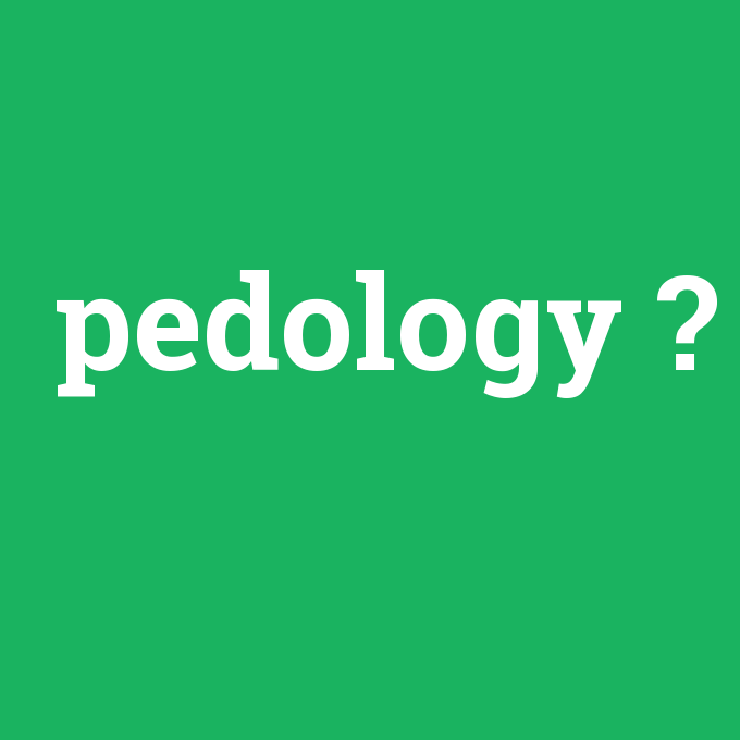pedology, pedology nedir ,pedology ne demek