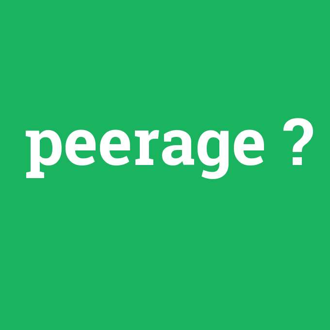 peerage, peerage nedir ,peerage ne demek