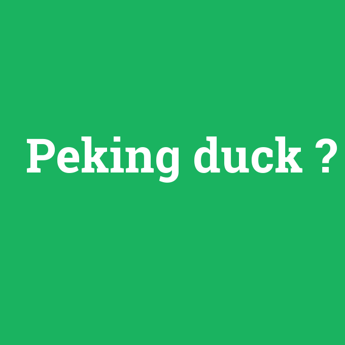 Peking duck, Peking duck nedir ,Peking duck ne demek
