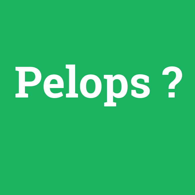 Pelops, Pelops nedir ,Pelops ne demek