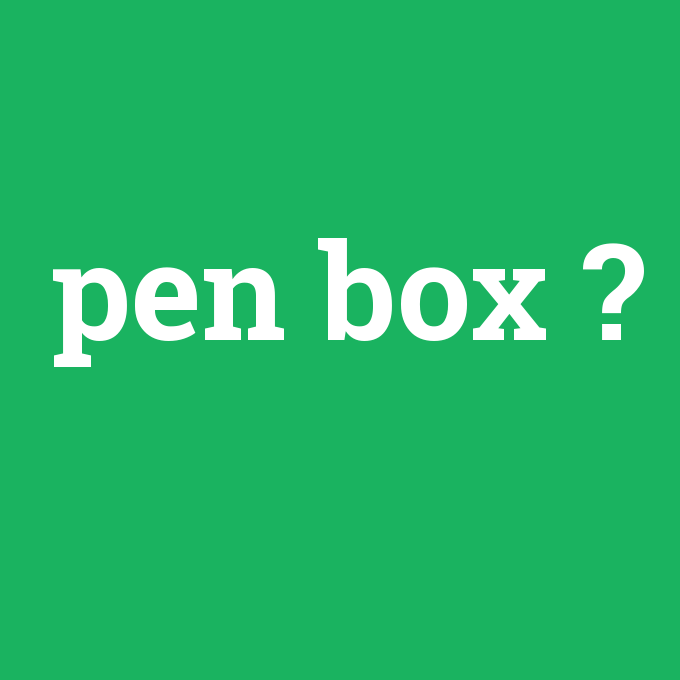 pen box, pen box nedir ,pen box ne demek