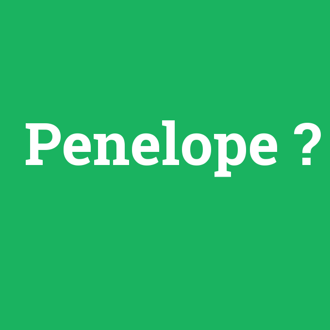 Penelope ne demek? - anlami-nedir.com