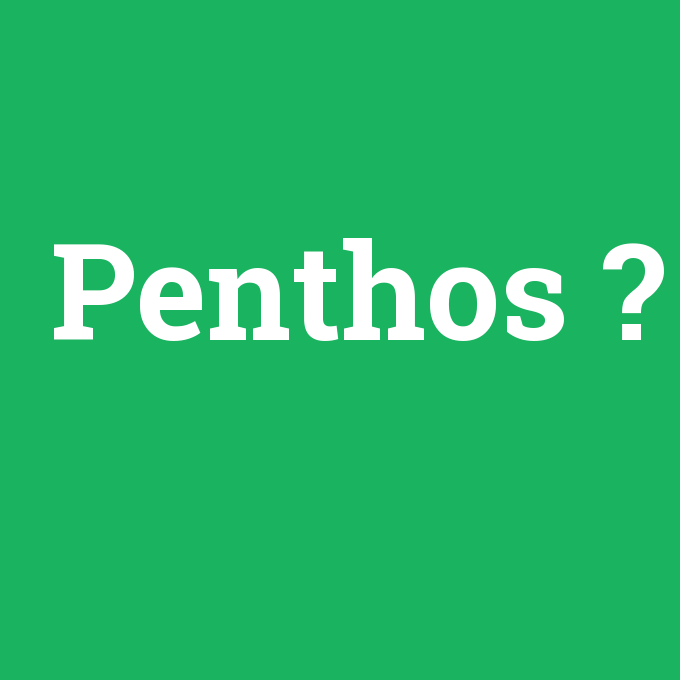 Penthos, Penthos nedir ,Penthos ne demek