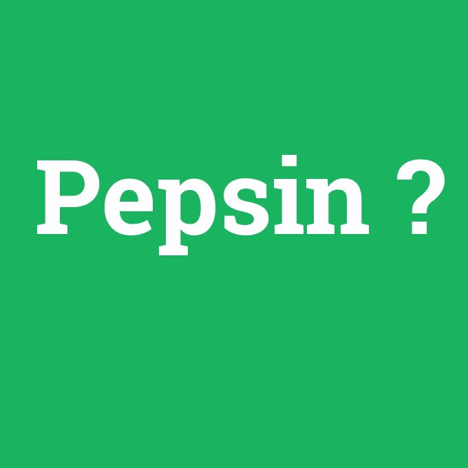 Pepsin, Pepsin nedir ,Pepsin ne demek