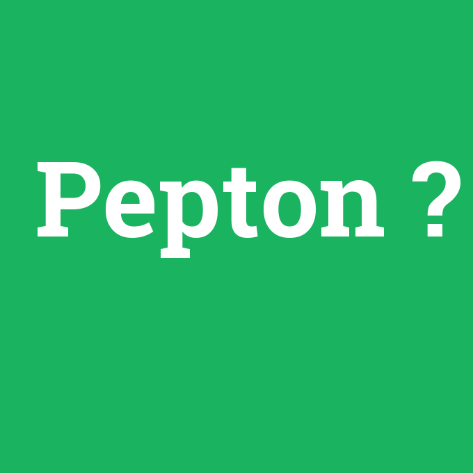 Pepton, Pepton nedir ,Pepton ne demek