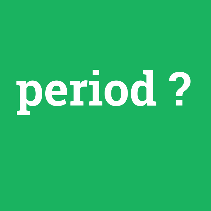 period, period nedir ,period ne demek