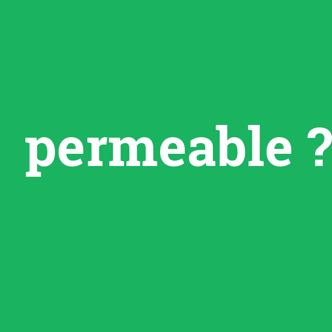 permeable, permeable nedir ,permeable ne demek