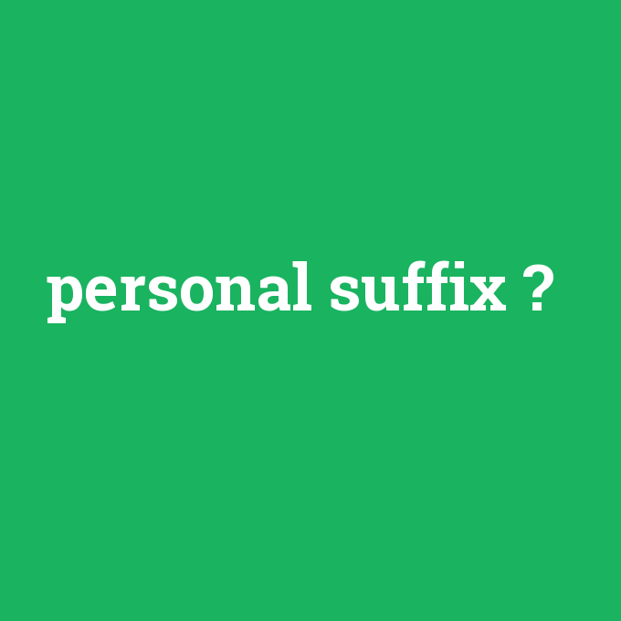 personal suffix, personal suffix nedir ,personal suffix ne demek