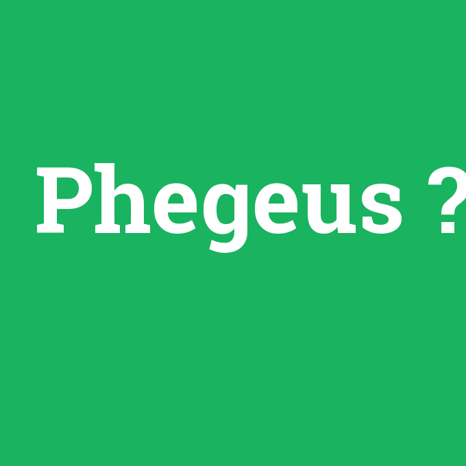 Phegeus, Phegeus nedir ,Phegeus ne demek