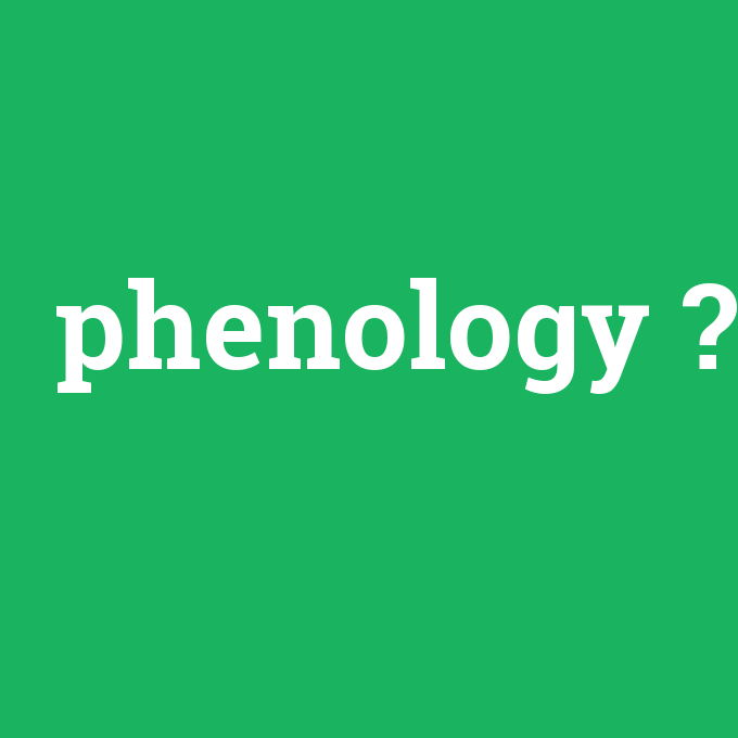 phenology, phenology nedir ,phenology ne demek