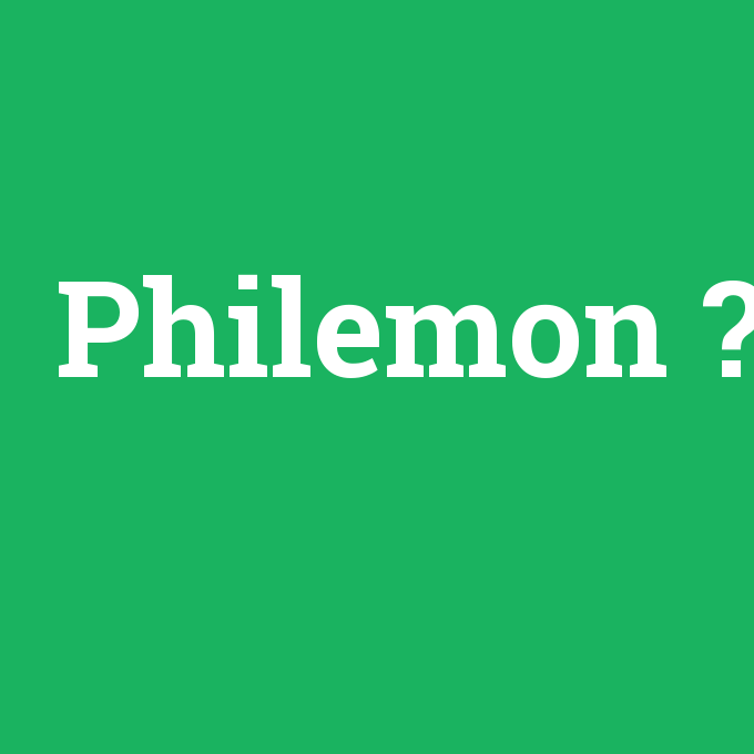 Philemon, Philemon nedir ,Philemon ne demek