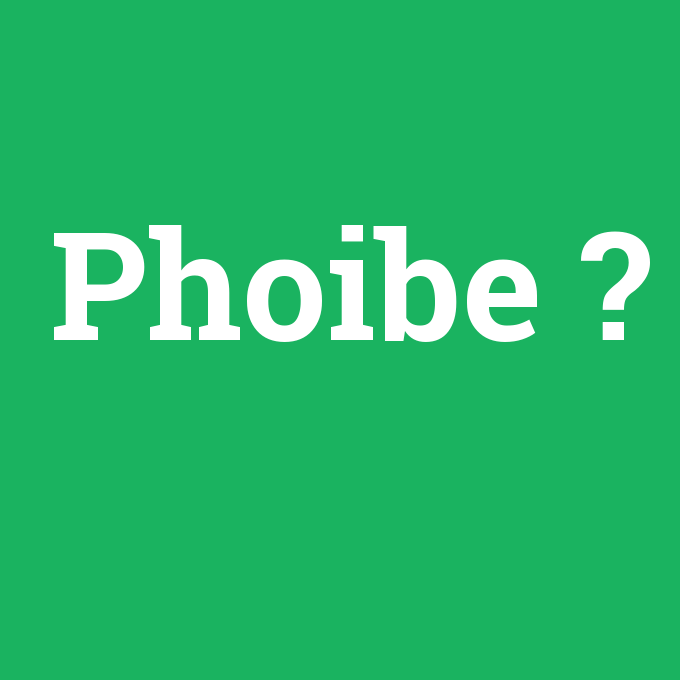 Phoibe, Phoibe nedir ,Phoibe ne demek