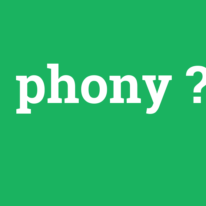 phony, phony nedir ,phony ne demek