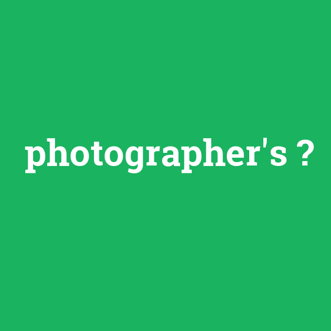 photographer's, photographer's nedir ,photographer's ne demek