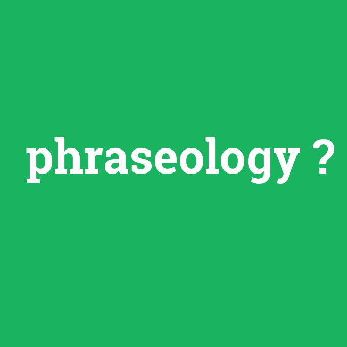 phraseology, phraseology nedir ,phraseology ne demek