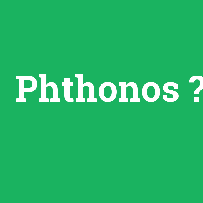 Phthonos, Phthonos nedir ,Phthonos ne demek