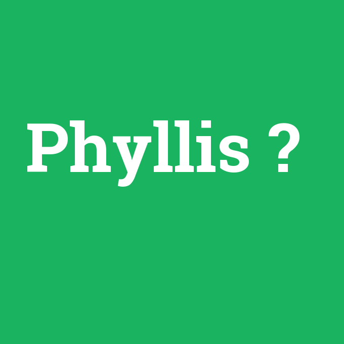 Phyllis, Phyllis nedir ,Phyllis ne demek