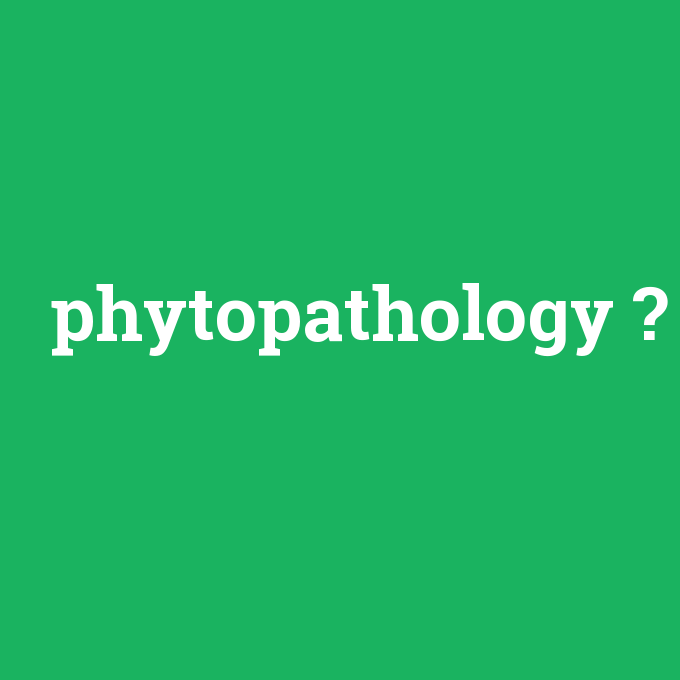 phytopathology, phytopathology nedir ,phytopathology ne demek