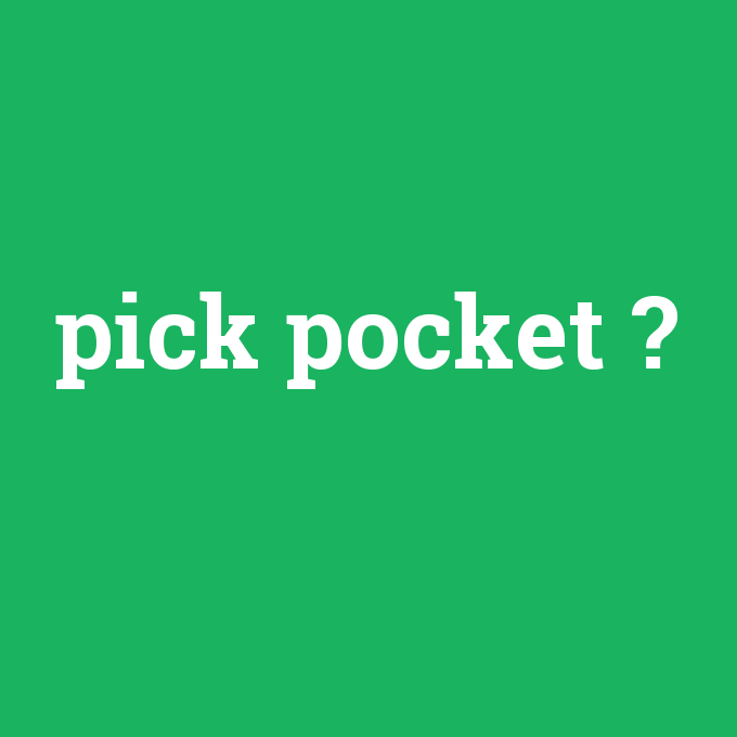 pick pocket, pick pocket nedir ,pick pocket ne demek