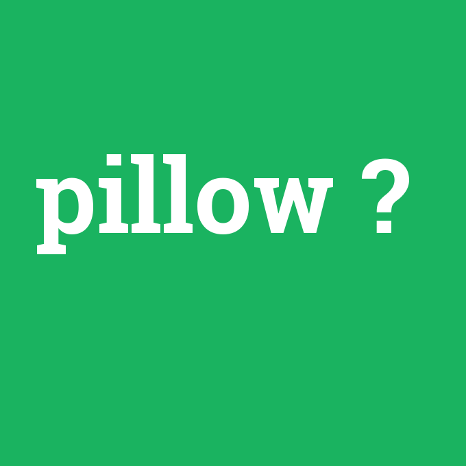 pillow, pillow nedir ,pillow ne demek