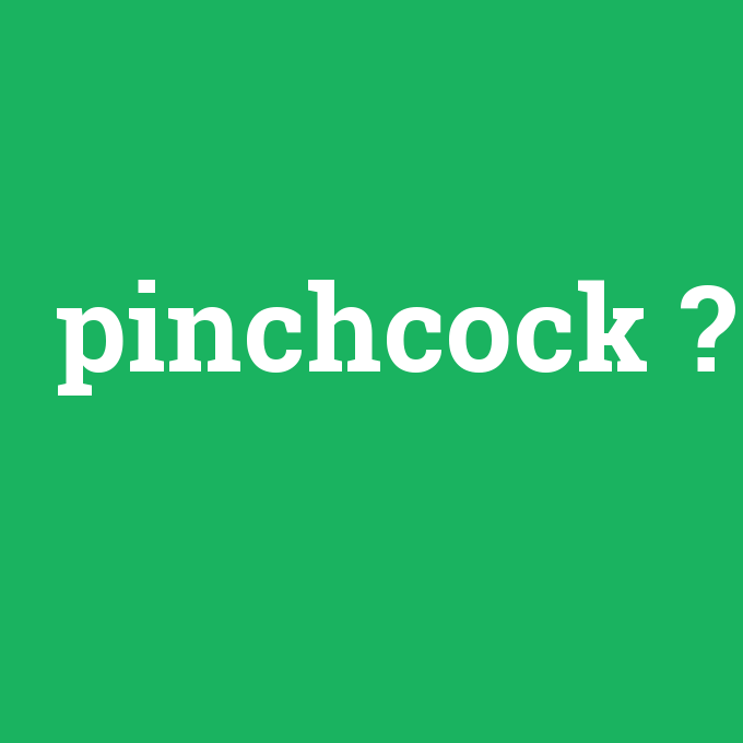 pinchcock, pinchcock nedir ,pinchcock ne demek