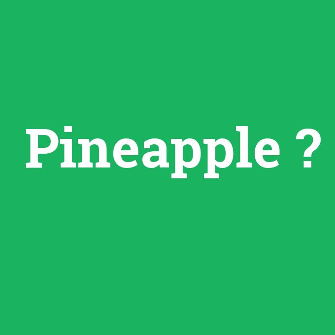 Pineapple, Pineapple nedir ,Pineapple ne demek