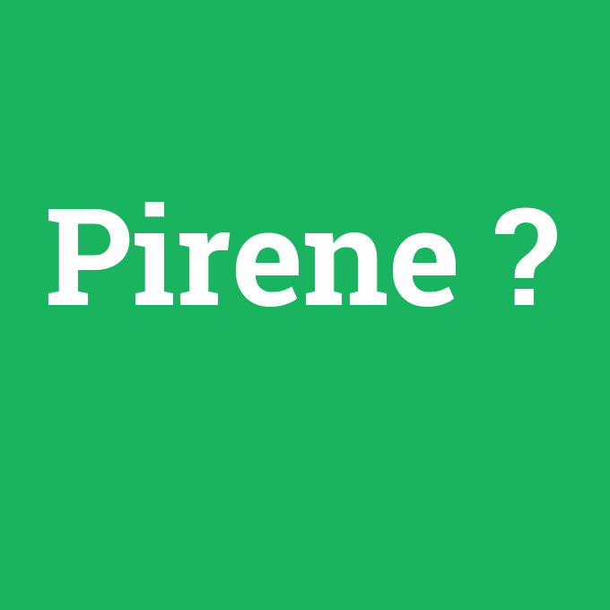 Pirene, Pirene nedir ,Pirene ne demek