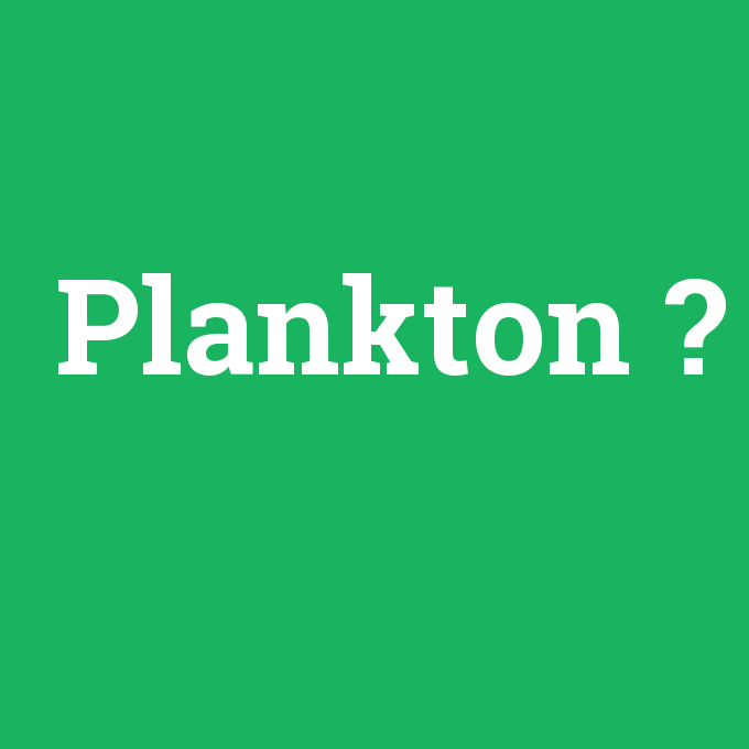 Plankton, Plankton nedir ,Plankton ne demek