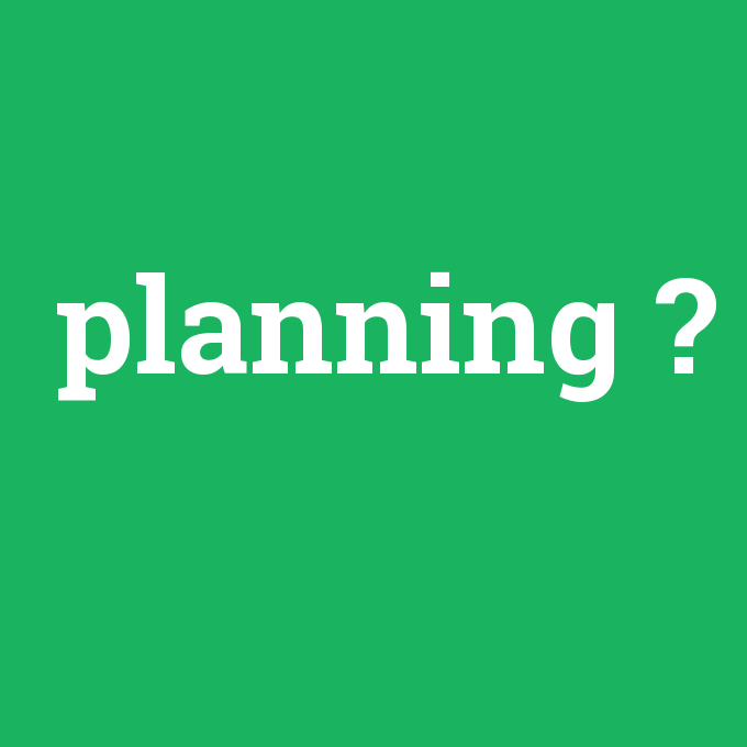 planning, planning nedir ,planning ne demek