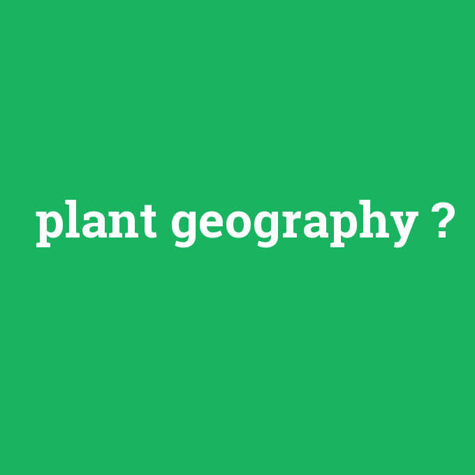plant geography, plant geography nedir ,plant geography ne demek