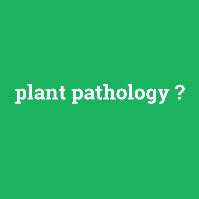 plant pathology, plant pathology nedir ,plant pathology ne demek