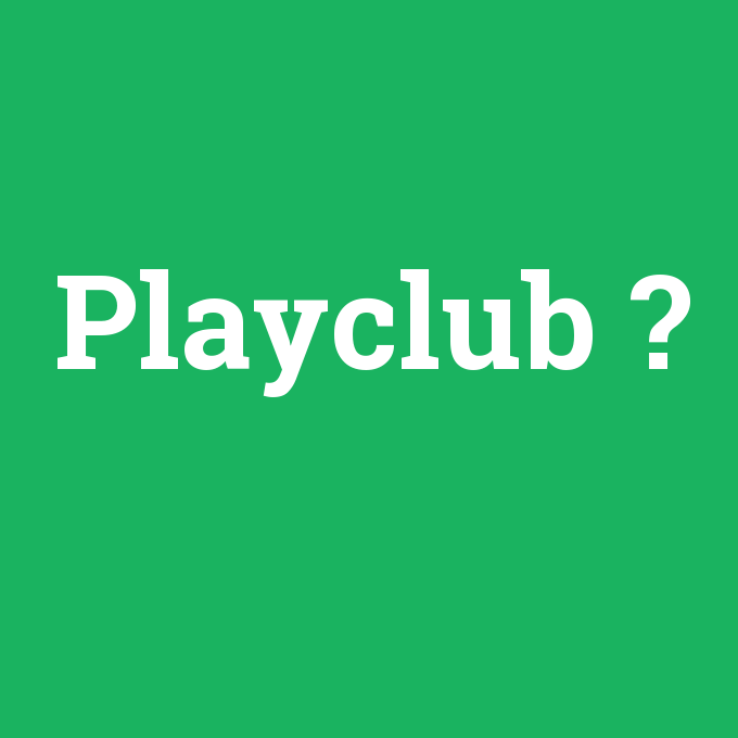 Playclub, Playclub nedir ,Playclub ne demek